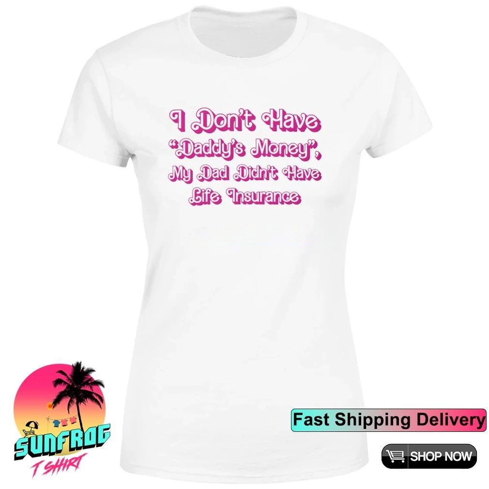 I Don’t Have Daddy’s Money my dad didn’t have life insurance shirt