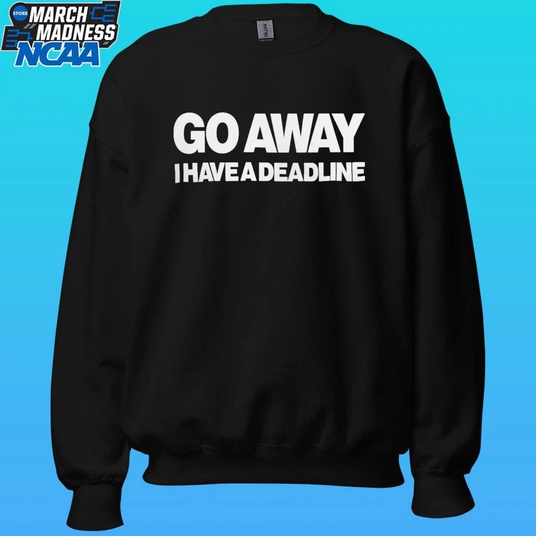 Go Away I Have A Deadline Phrase Shirt