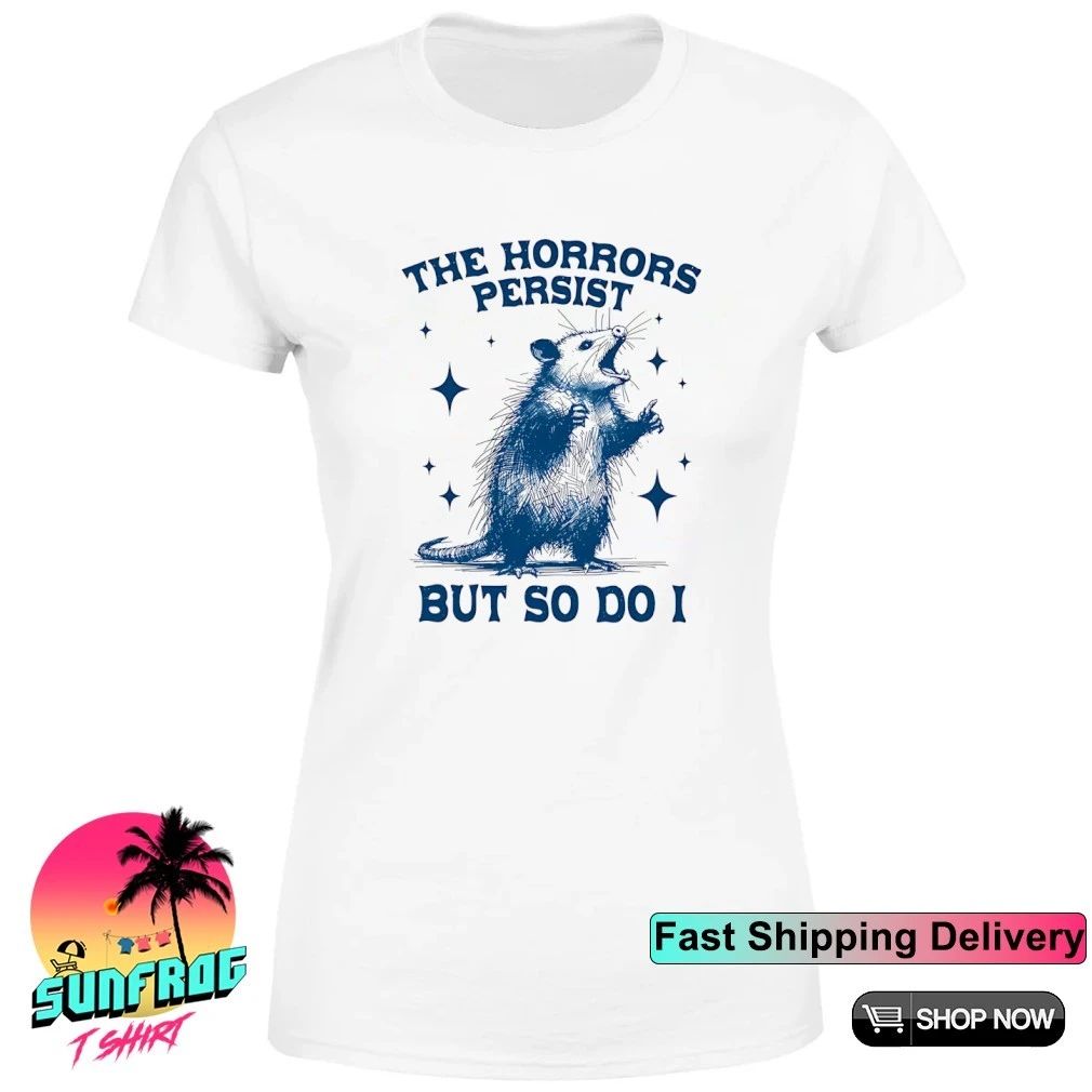 Opossum The Horrors Persist But So Do I Shirt