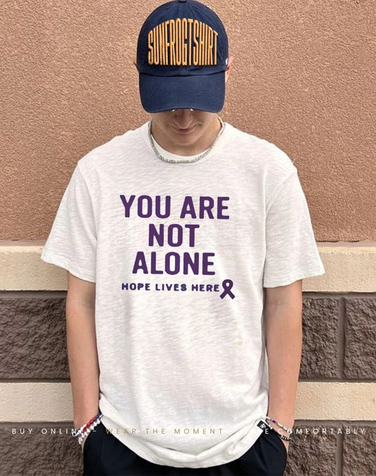 You are not alone hope lives here shirt