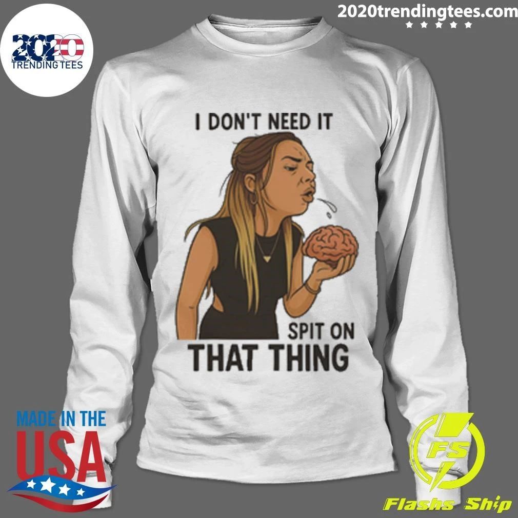 I Don’t Need It, Spit on That Thing Shirt