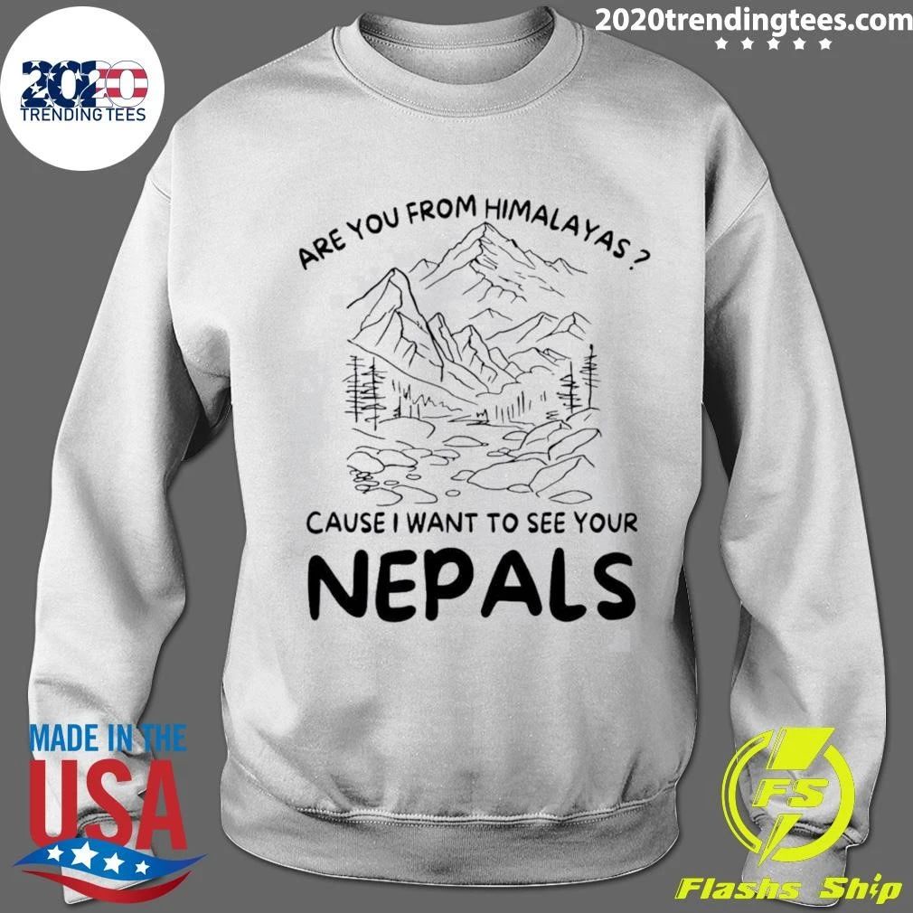 Are You from Himalayas Cause I Want to See Your Nepals Shirt
