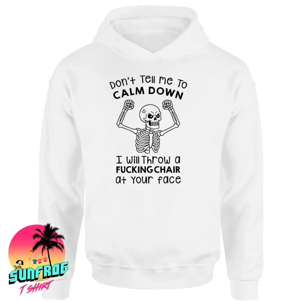 Skeleton don’t tell me to calm down I will throw a fucking chair at your face shirt