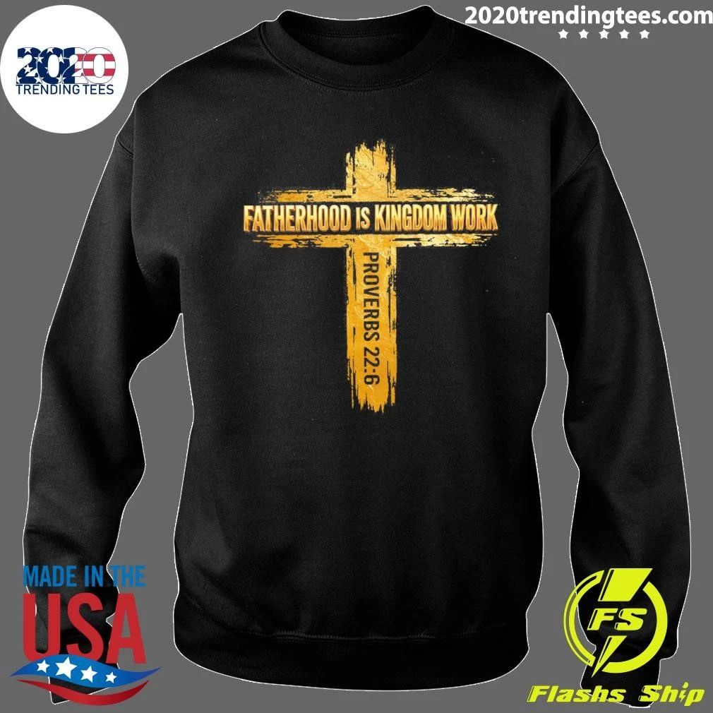 Fatherhood Is Kingdom Work Proverbs 22-6 Shirt