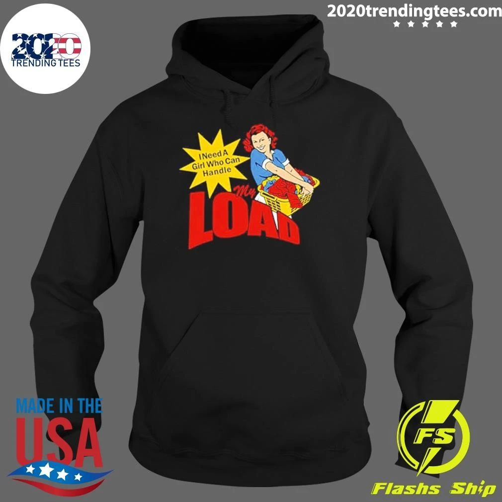 I Need A Girl Who Can Handle My Load Shirt