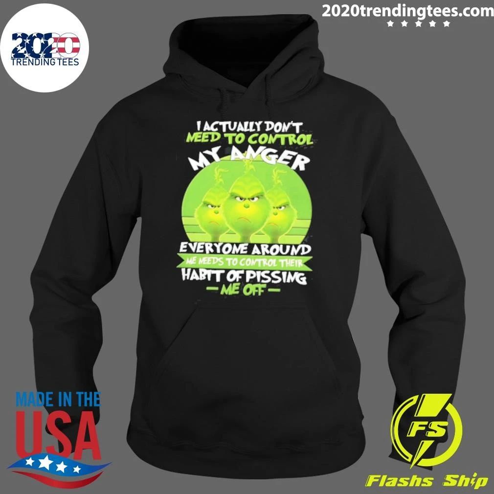 I Actually Do Not Need To Control My Anger Everyone Around Me Needs To The Grinch Shirt