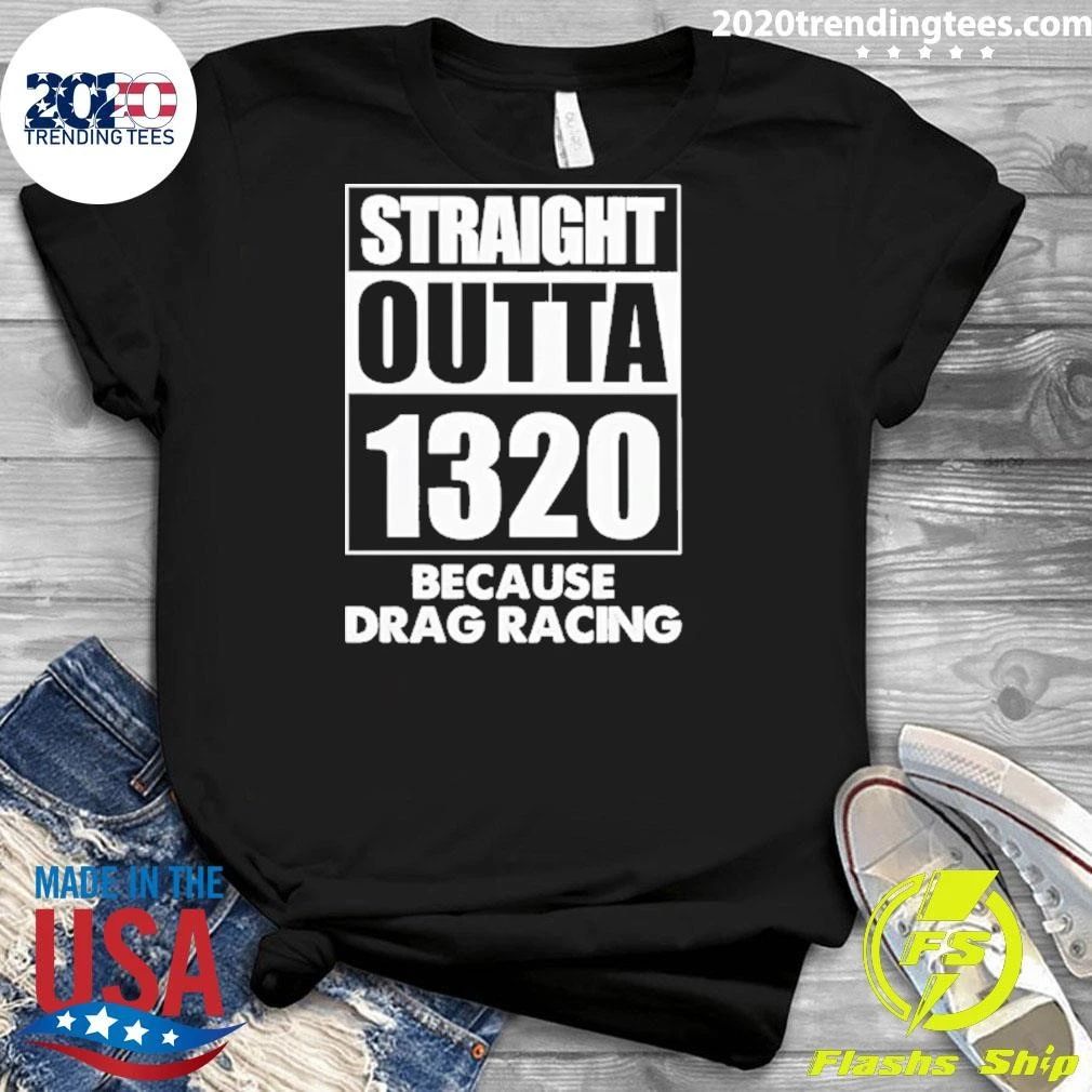 Straight Outta 1320 Because Drag Racing Shirt