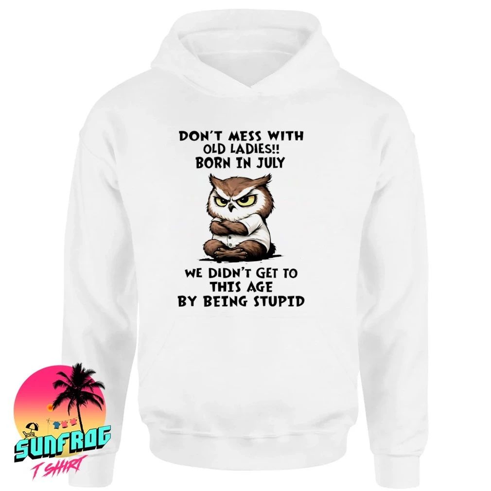 Don’t mess with old ladies born in july we didn’t get to this age by being stupid shirt