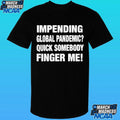 Impending Global Pandemic Quick Somebody Finger Me Shirt