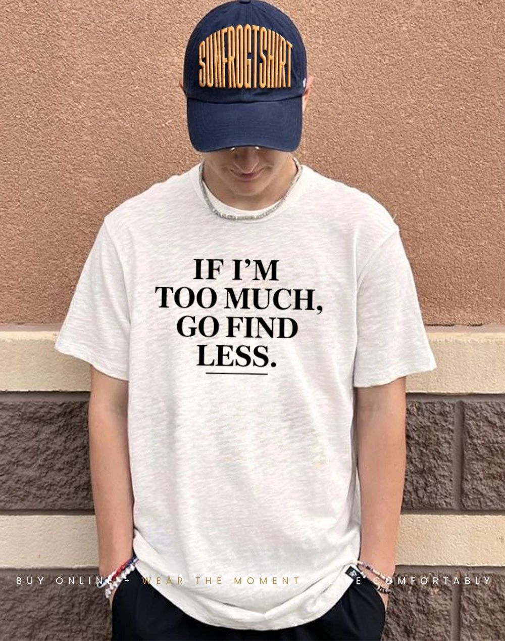 Sassy if I’m too much go find less shirt