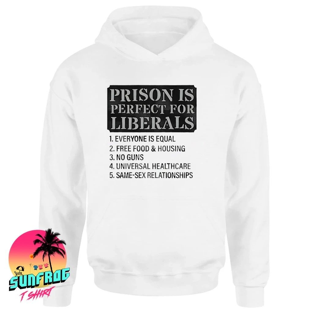 Prison is perfect for liberals everyone is equal free food and housing no guns shirt