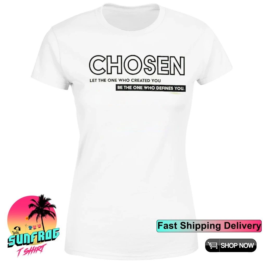 Chosen Let the One who created you be the One who defines you shirt