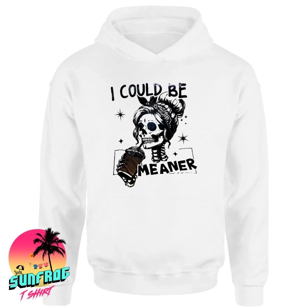 I could be meaner Skeleton girl drink coffee shirt