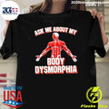 Ask Me About My Body Dysmorphia Gym Shirt