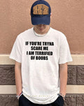 If you’re tryna scare me I am terrified of boobs shirt
