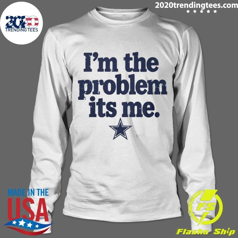 Dallas Cowboys I’m The Problem Its Me Shirt
