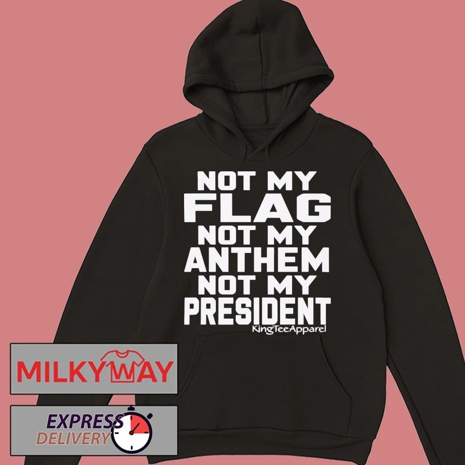 Not My Flag Not My Anthem Not My President Shirt