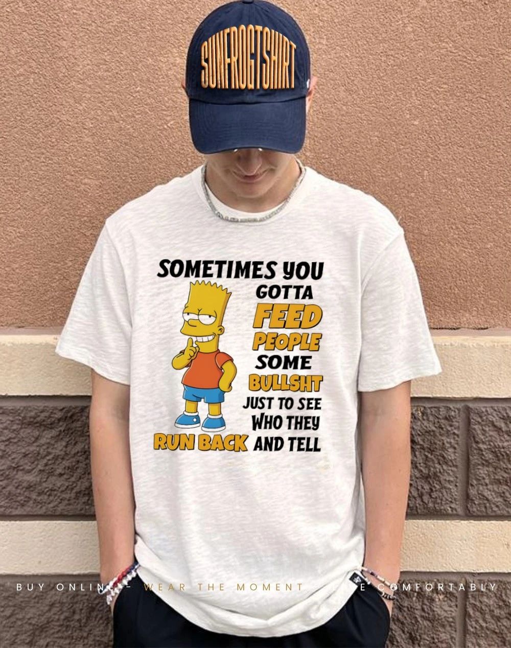 Simpsons sometimes you gotta feed people some bullshit just to see who they run back shirt