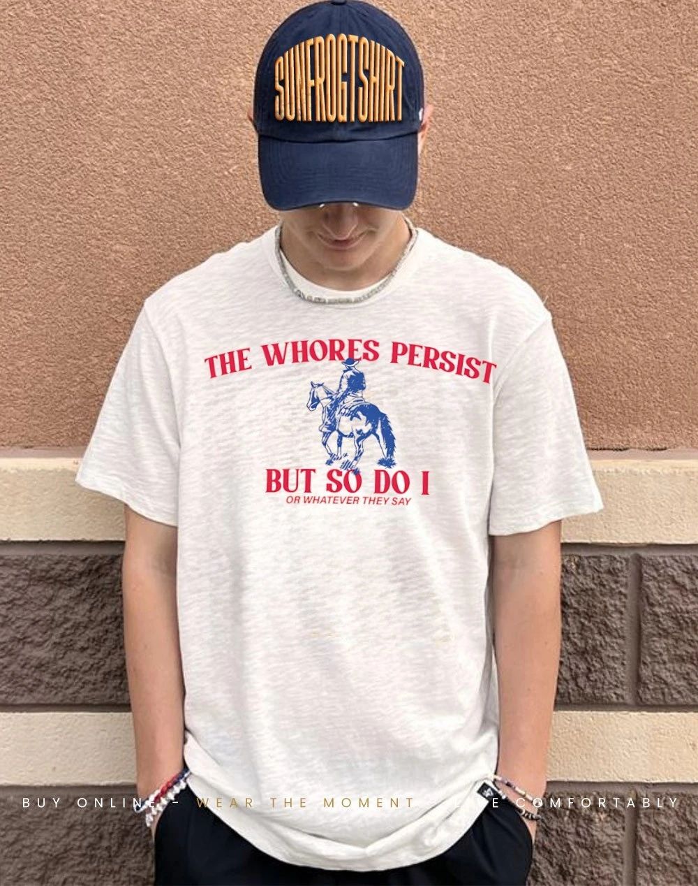 The whores persist but so do I or whatever they say shirt