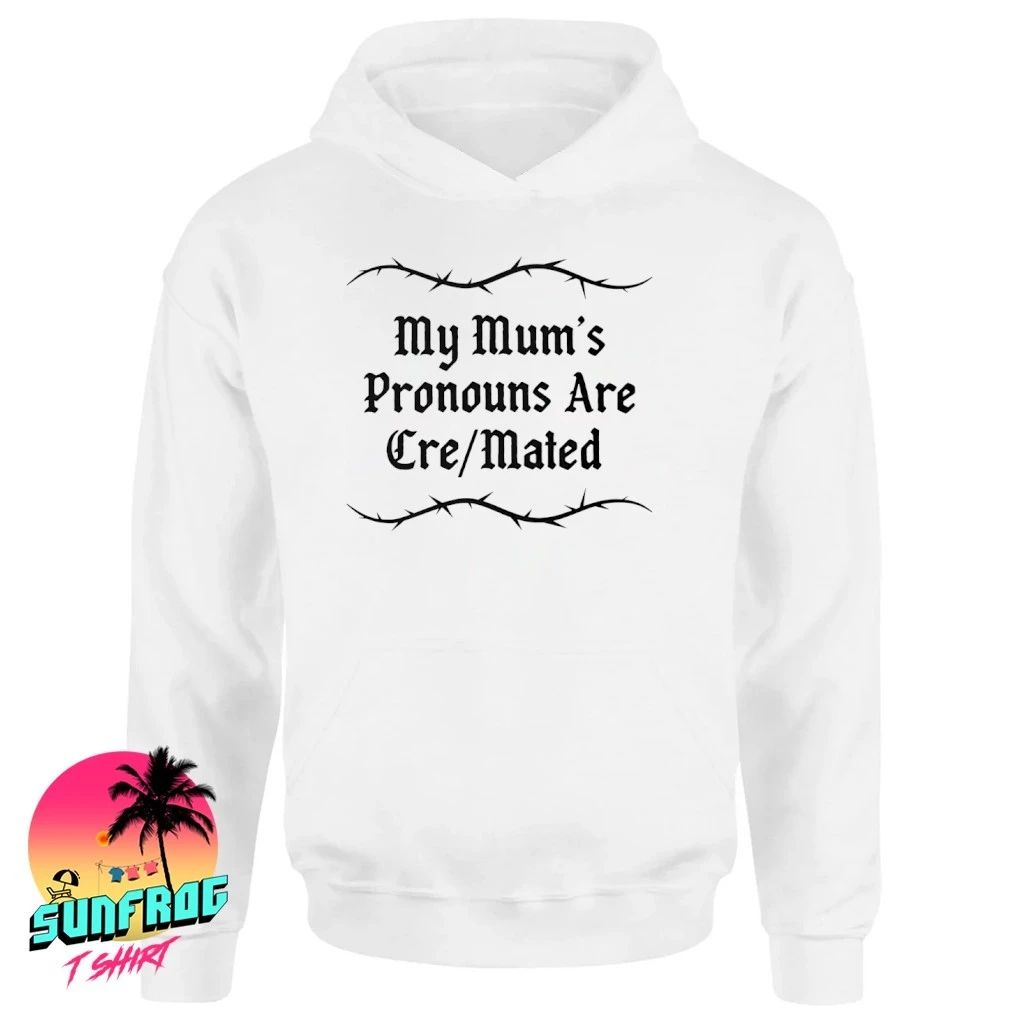 My Mum’s pronouns are cre mated shirt