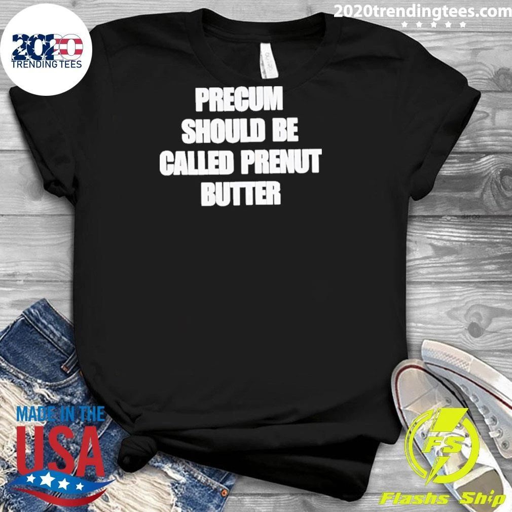 Precum Should Be Called Prenut Butter Shirt