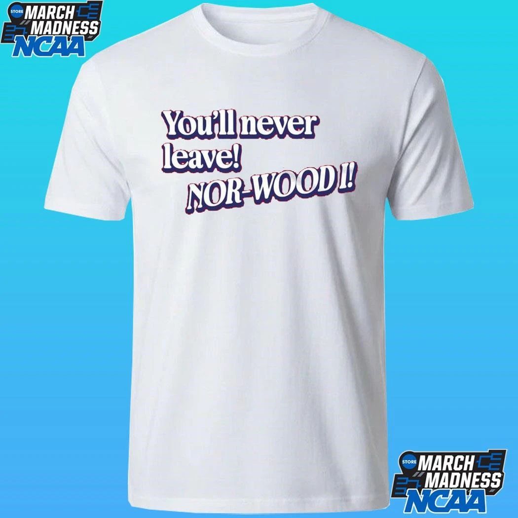 Youll Never Leave Nor-wood I Shirt