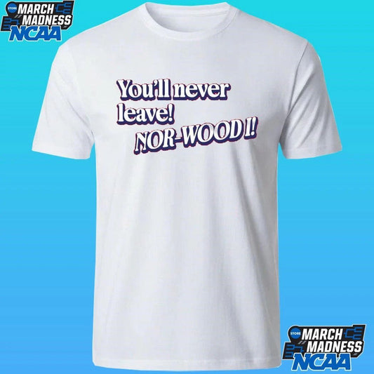 Youll Never Leave Nor-wood I Shirt