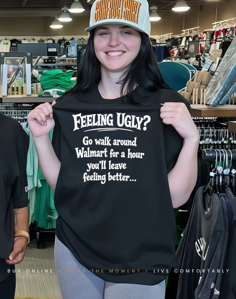 Feeling ugly go walk around walmart for a hour you’ll leave feeling better shirt