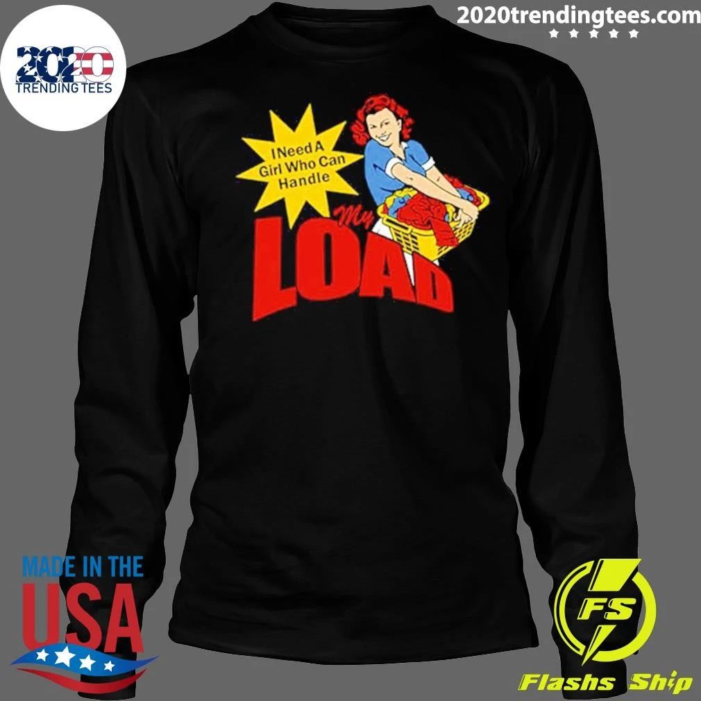 I Need A Girl Who Can Handle My Load Shirt