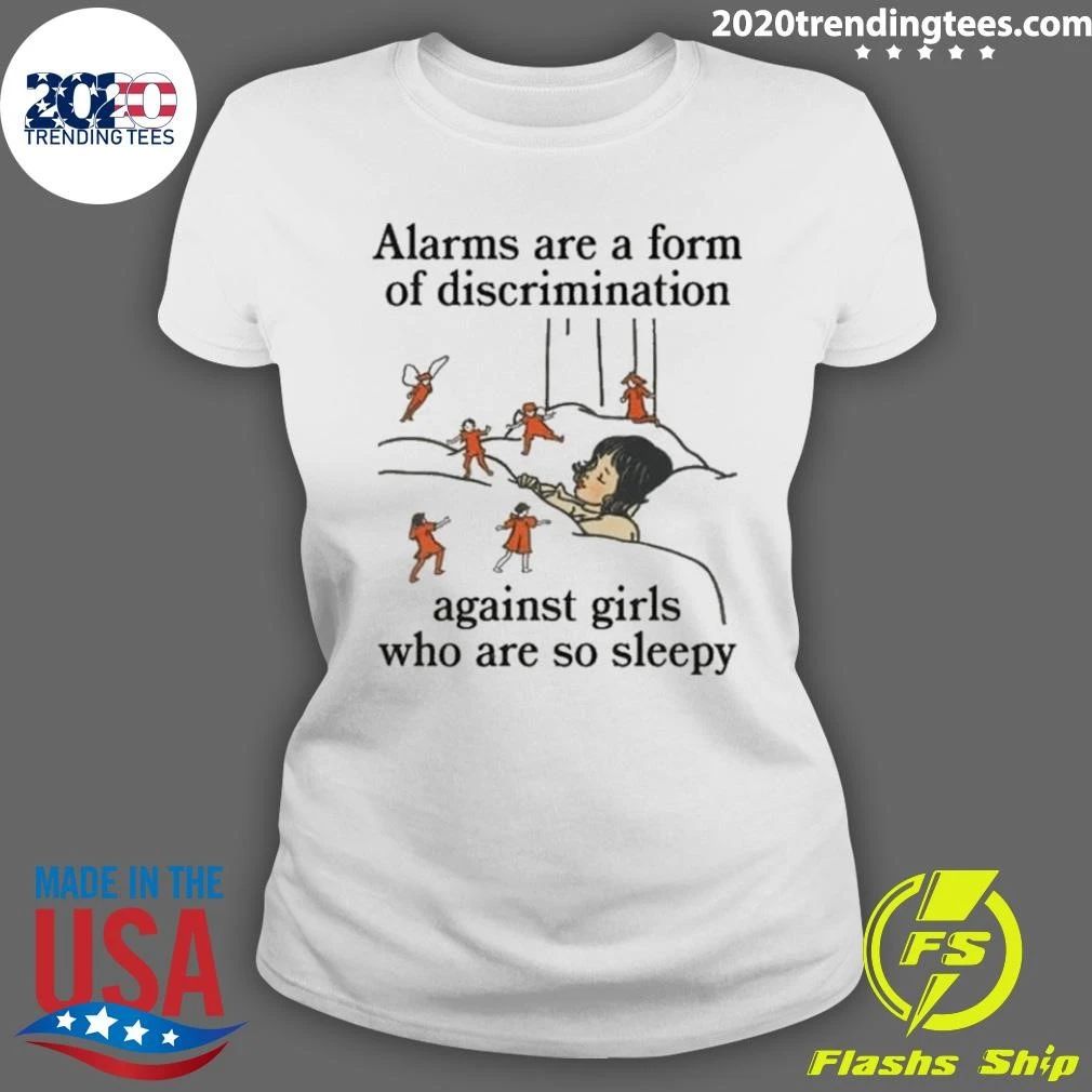 Alarms Are A Form Of Discrimination Against Girls Who Are So Sleepy Humorous Message Shirt