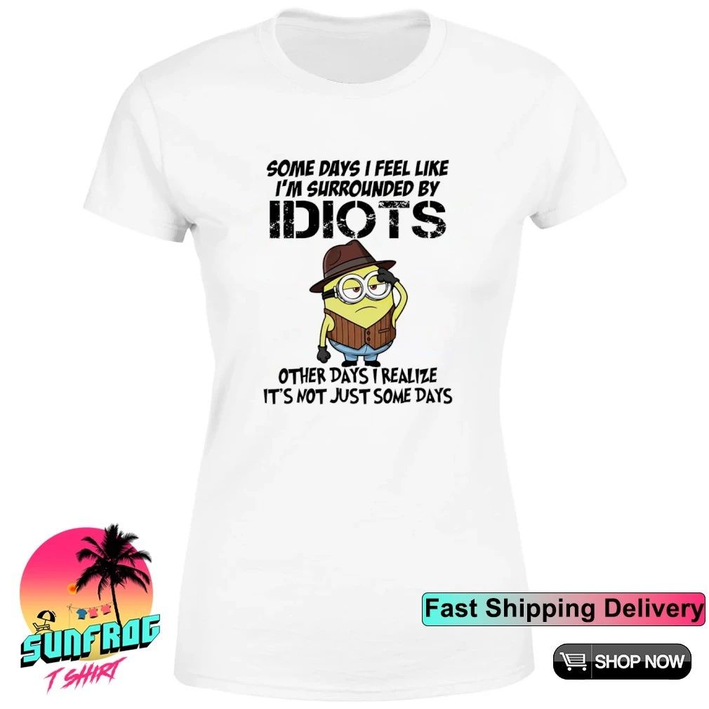 Minion some days I feel like I’m surrounded by Idiots shirt