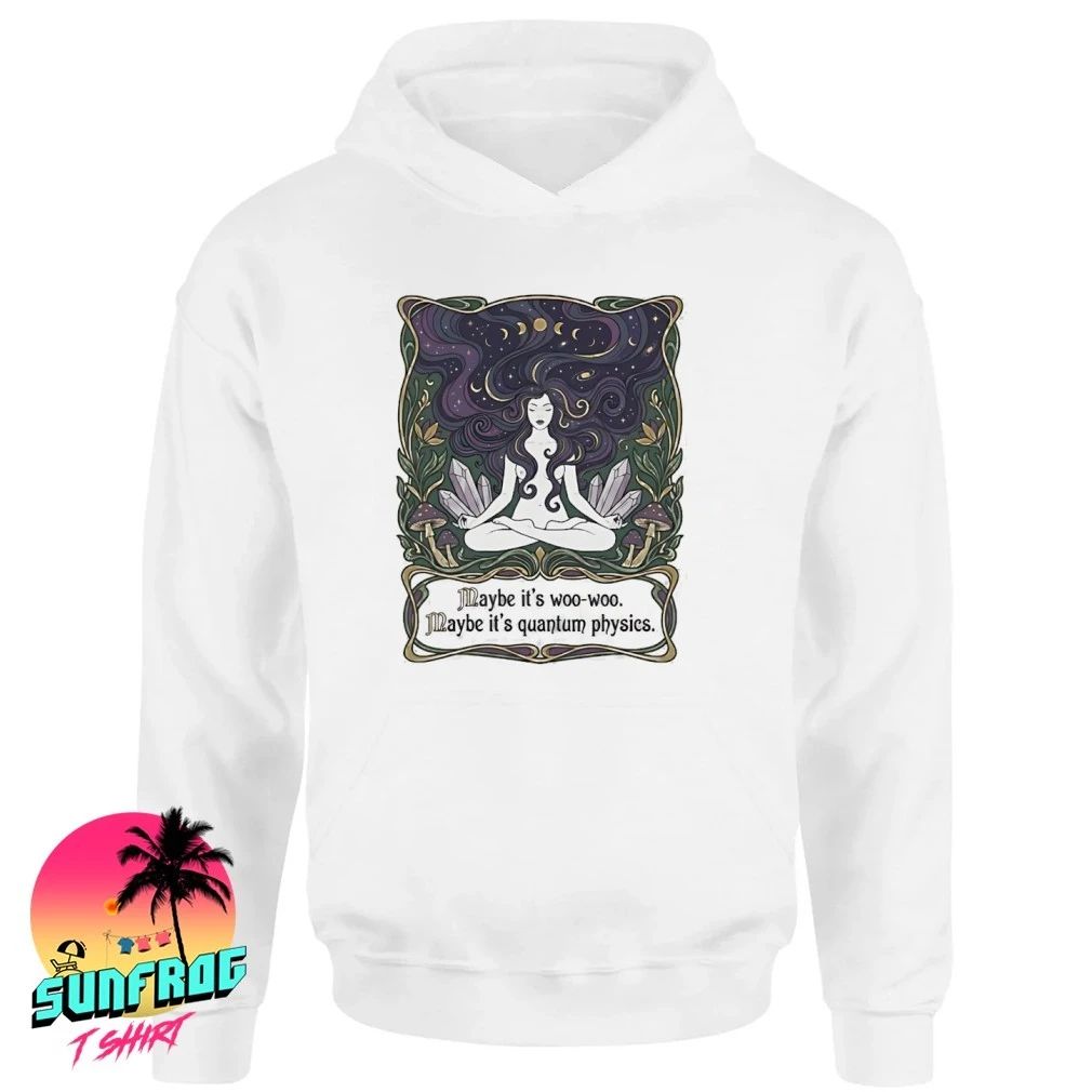 Maybe it’s woo-woo maybe it’s quantum physics shirt