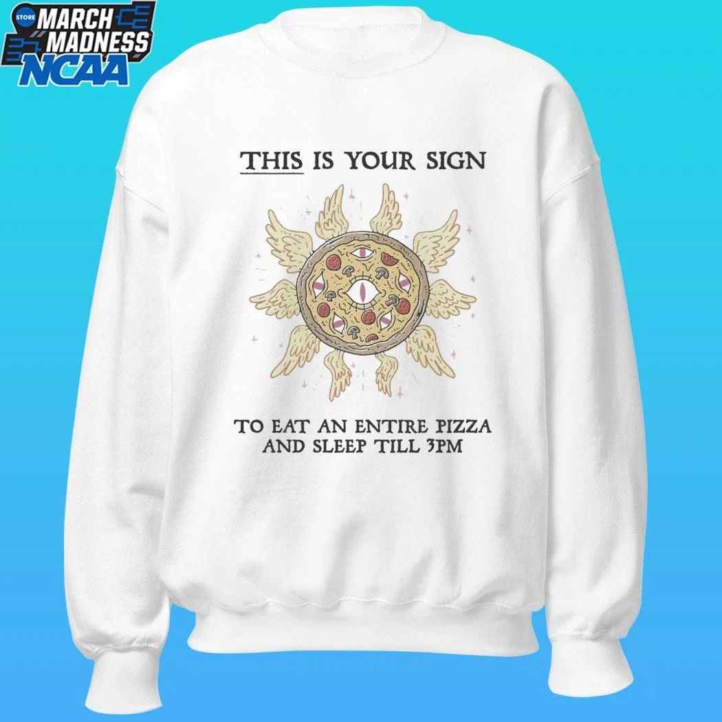 This Is Your Sign To Eat An Entire Pizza And Sleep Till 3pm Shirt