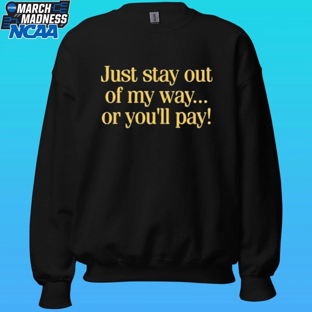 Just Stay Out Of My Way Or You’ll Pay Shirt