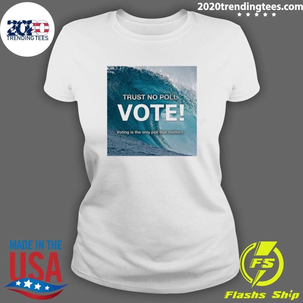 Trust No Poll Vote Voting Is The Only Poll That Matters Shirt