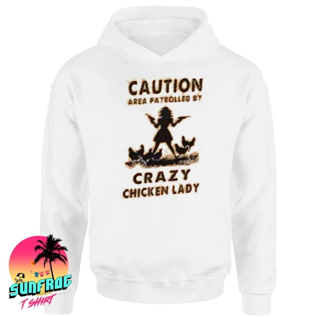 Caution area patrolled by crazy chicken lady shirt