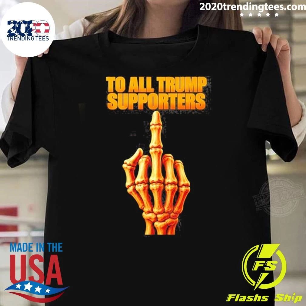 Skeleton To All Trump Supporters Middle Finger Shirt