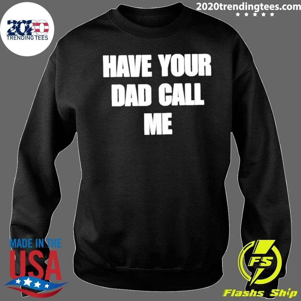 Have Your Dad Call Me Shirt