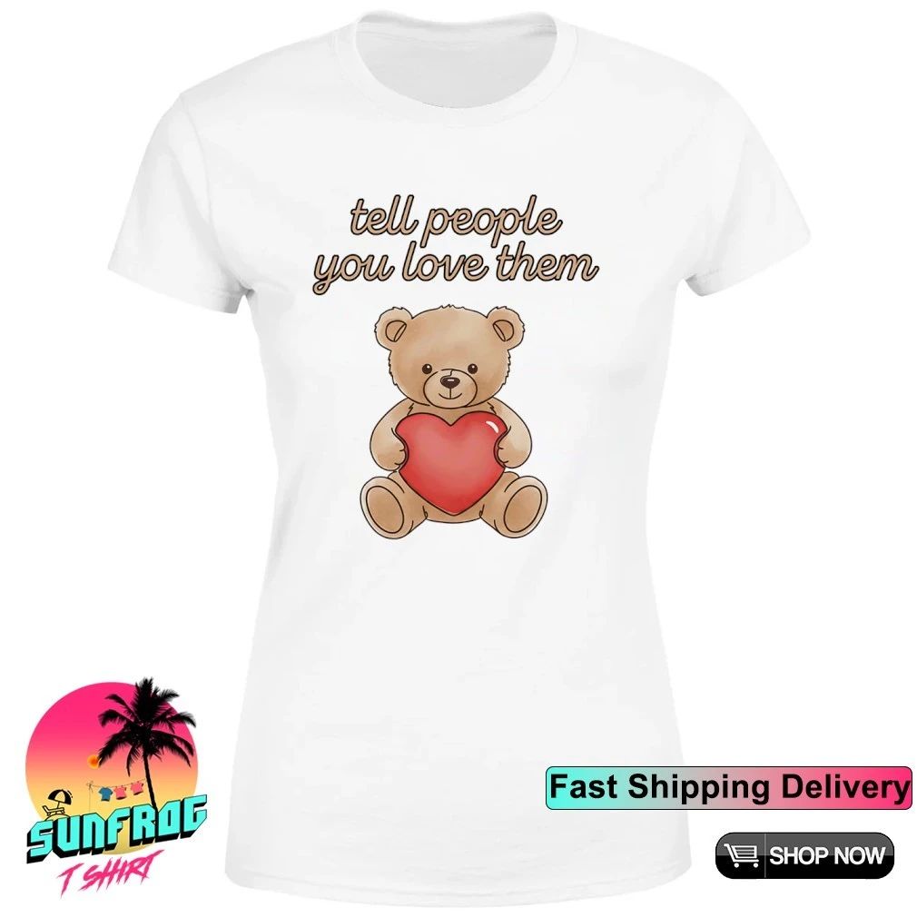 Tell people you love them shirt