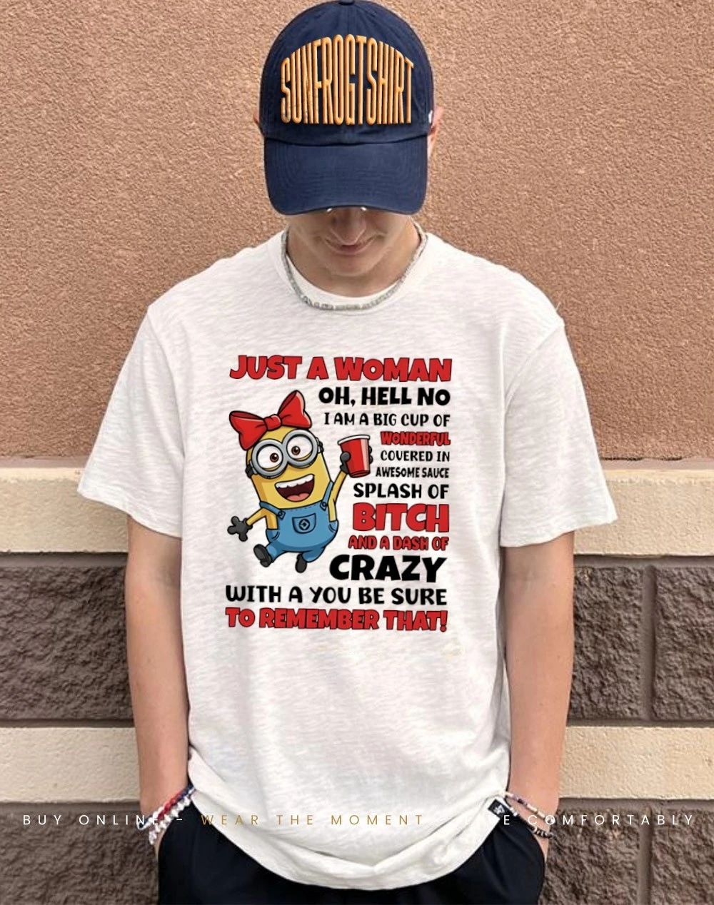 Just a woman oh hell no I am a big cup of wonderful covered in awesome sauce Minion shirt