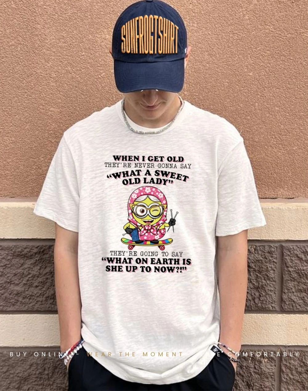 When I get old they’re never gonna say what a sweet old lady Minion shirt