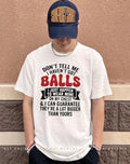 Don’t tell me I haven’t got balls I just happen to wear mine shirt