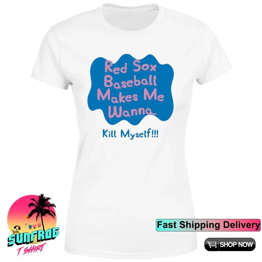 Boston Red Sox baseball makes me wanna kill myself shirt