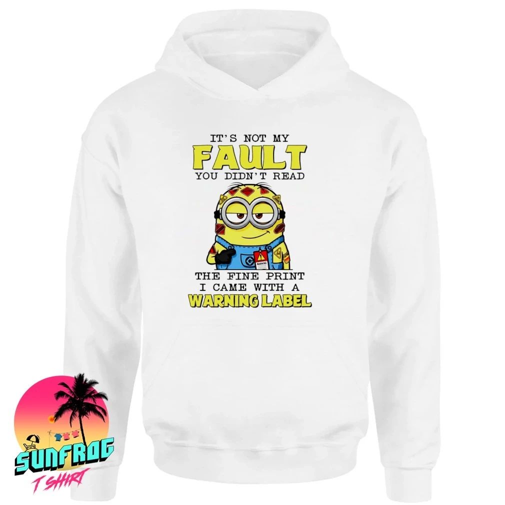 It’s not my fault you didn’t read the fine print I came with a warning label Minion shirt