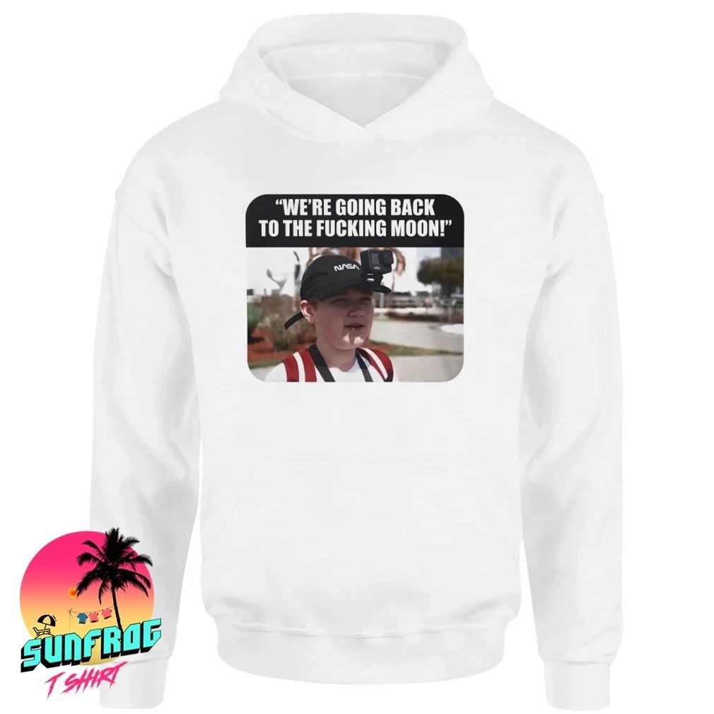 We’re going back to the fucking moon shirt
