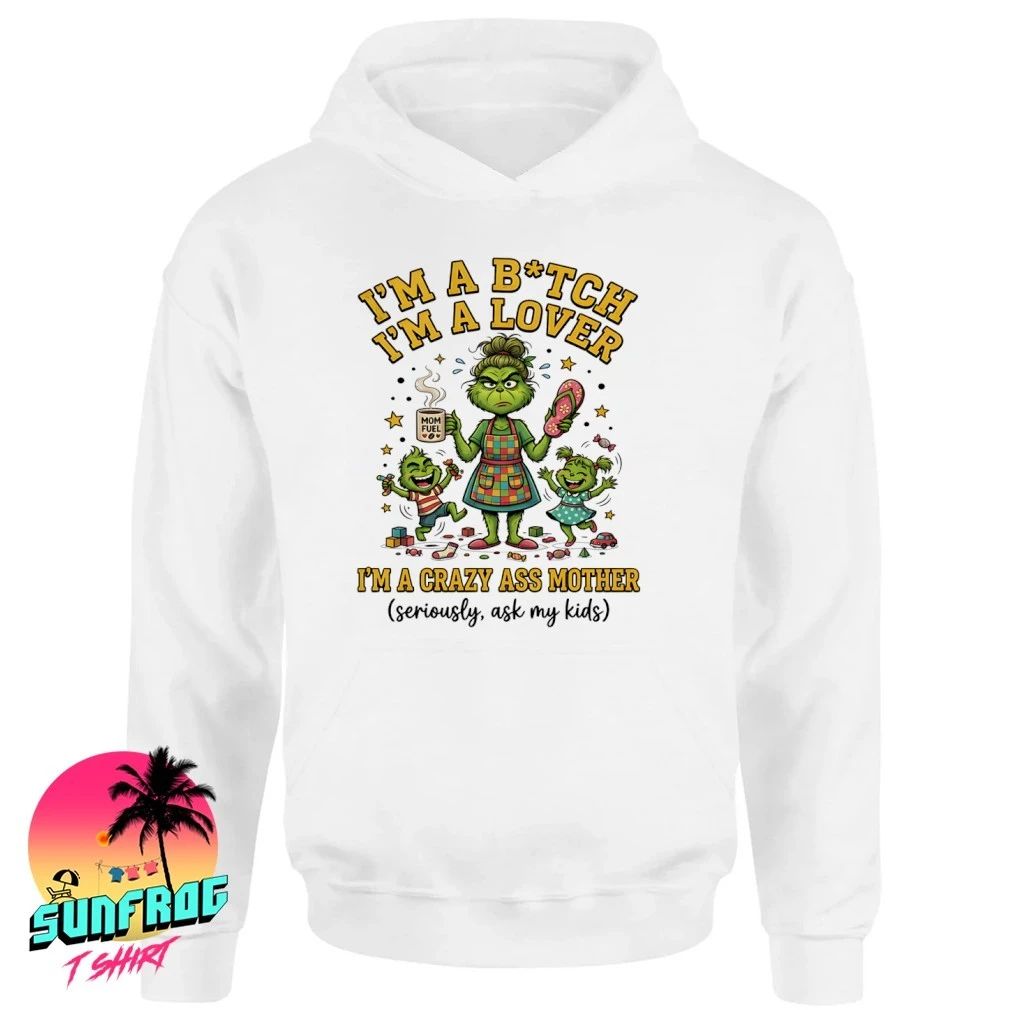 Grinch I’m a bitch I’m a lover I’m a crazy ass mother shirt