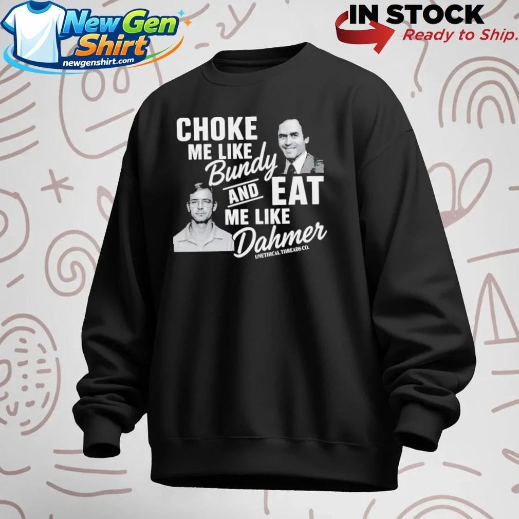 NexGen Choke Me Like Bundy Eat Me Like Dahmer Shirt