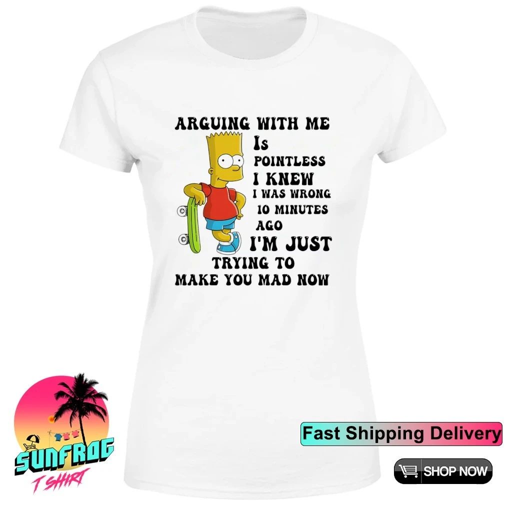 Simpsons Arguing with me is pointless I knew I’m just trying to make you mad now shirt