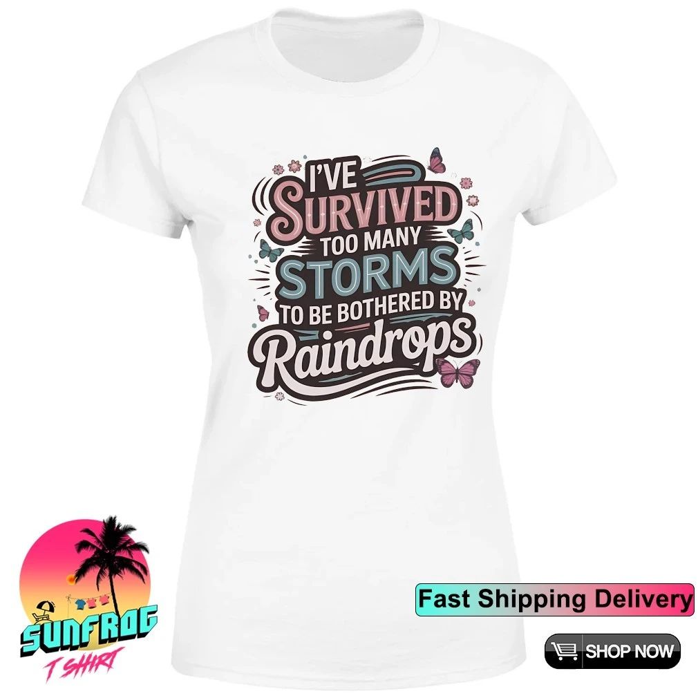 I’ve survived too many storms to be bothered by raindrops shirt