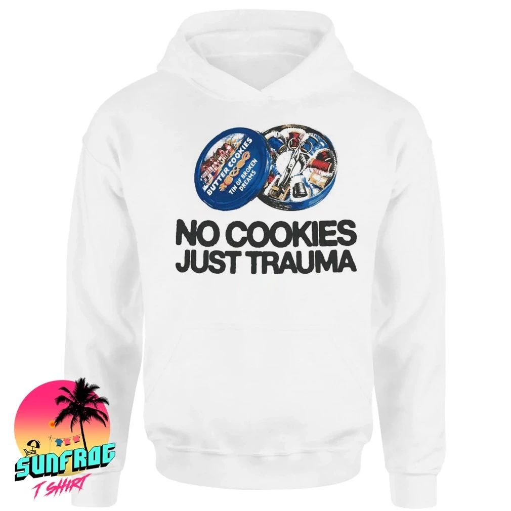 Butter cookies tin of broken dreams no cookies just trauma shirt